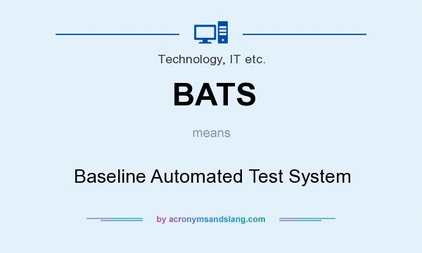 What does BATS mean? It stands for Baseline Automated Test System