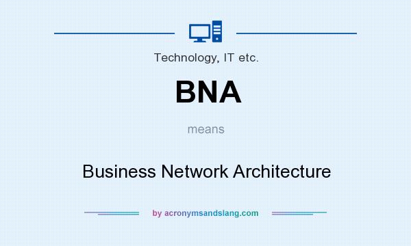 What does BNA mean? It stands for Business Network Architecture