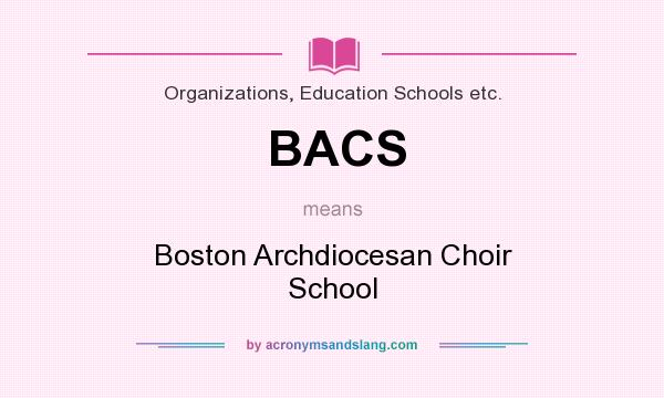 What does BACS mean? It stands for Boston Archdiocesan Choir School