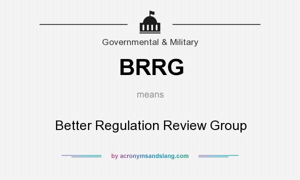 What does BRRG mean? It stands for Better Regulation Review Group
