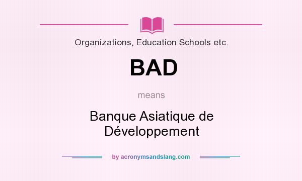 What does BAD mean? It stands for Banque Asiatique de Développement