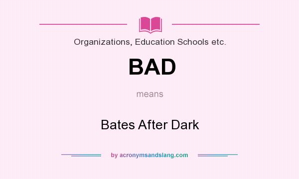 What does BAD mean? It stands for Bates After Dark