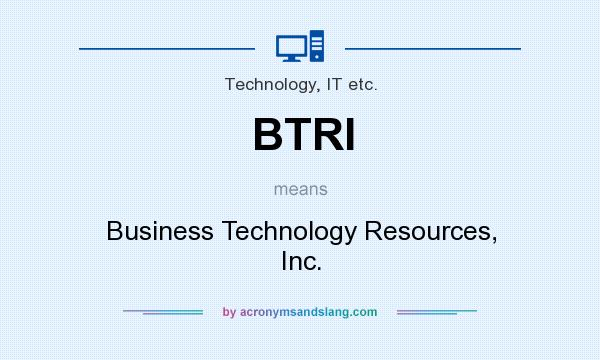 What does BTRI mean? It stands for Business Technology Resources, Inc.