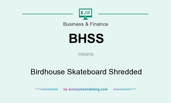 What does BHSS mean? It stands for Birdhouse Skateboard Shredded