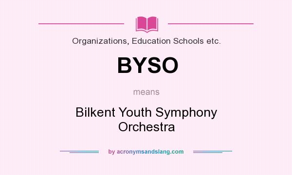 What does BYSO mean? It stands for Bilkent Youth Symphony Orchestra
