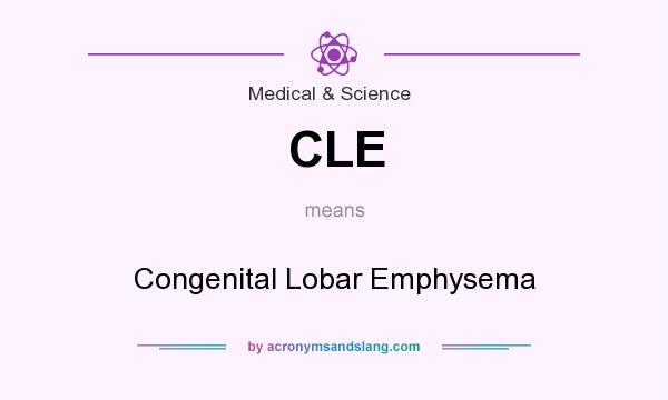 What does CLE mean? It stands for Congenital Lobar Emphysema