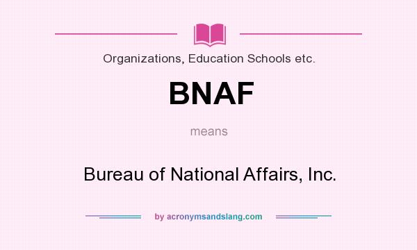 What does BNAF mean? It stands for Bureau of National Affairs, Inc.