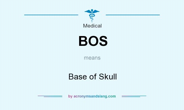 What does BOS mean? It stands for Base of Skull