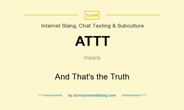 What does ATTT mean? It stands for And That`s the Truth