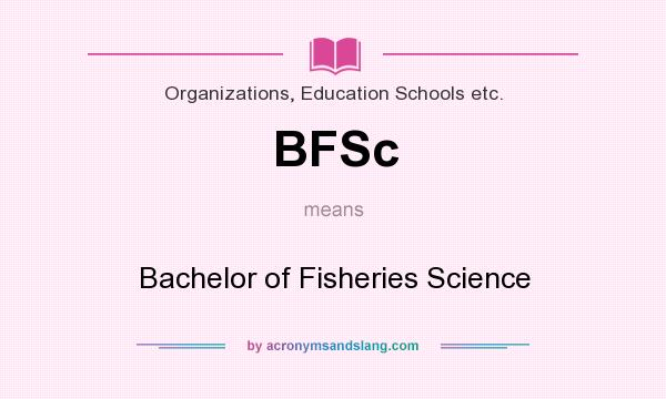 What does BFSc mean? It stands for Bachelor of Fisheries Science