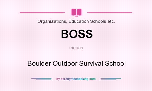 What does BOSS mean? It stands for Boulder Outdoor Survival School