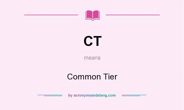 What does CT mean? It stands for Common Tier
