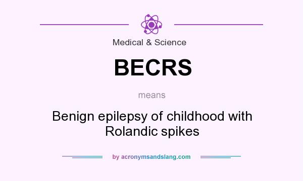 What does BECRS mean? It stands for Benign epilepsy of childhood with Rolandic spikes