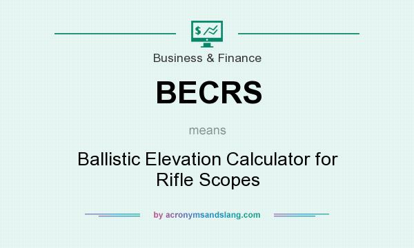 What does BECRS mean? It stands for Ballistic Elevation Calculator for Rifle Scopes