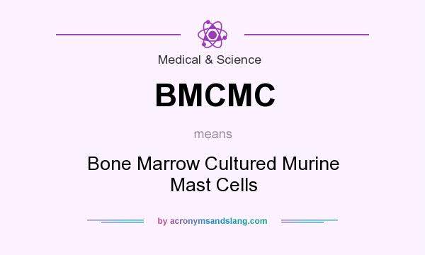 What does BMCMC mean? It stands for Bone Marrow Cultured Murine Mast Cells