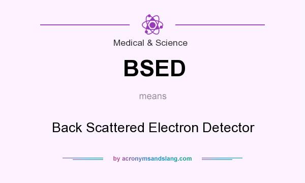 What does BSED mean? It stands for Back Scattered Electron Detector