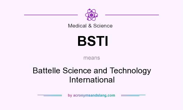 What does BSTI mean? It stands for Battelle Science and Technology International