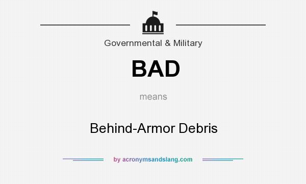 What does BAD mean? It stands for Behind-Armor Debris