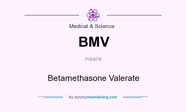 What does BMV mean? It stands for Betamethasone Valerate