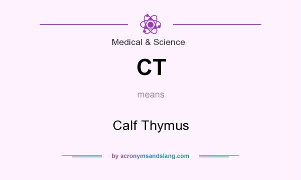 What does CT mean? It stands for Calf Thymus