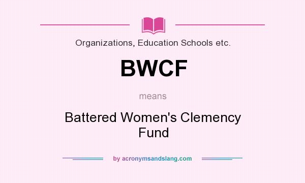 What does BWCF mean? It stands for Battered Women`s Clemency Fund