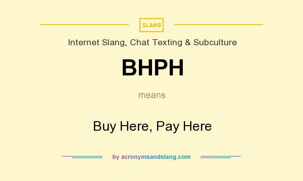 What does BHPH mean? It stands for Buy Here, Pay Here