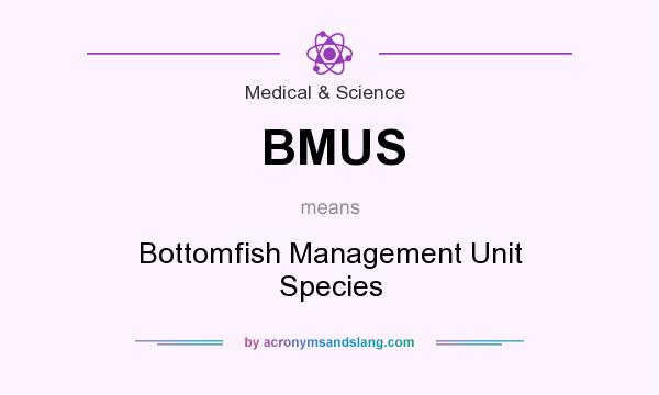 What does BMUS mean? It stands for Bottomfish Management Unit Species