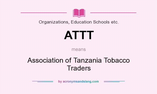 What does ATTT mean? It stands for Association of Tanzania Tobacco Traders