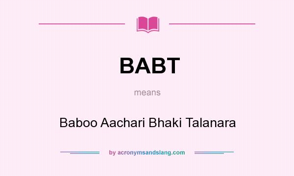 What does BABT mean? It stands for Baboo Aachari Bhaki Talanara