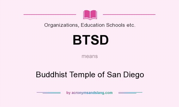 What does BTSD mean? It stands for Buddhist Temple of San Diego