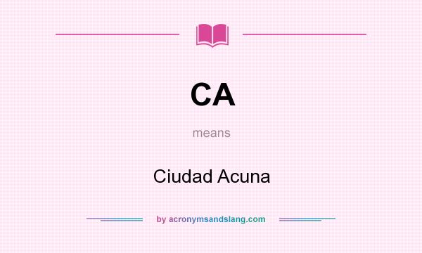 What does CA mean? It stands for Ciudad Acuna