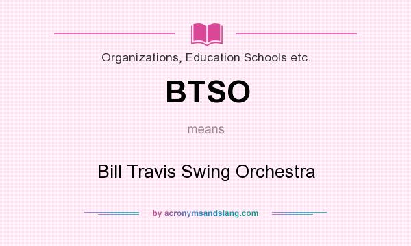 What does BTSO mean? It stands for Bill Travis Swing Orchestra