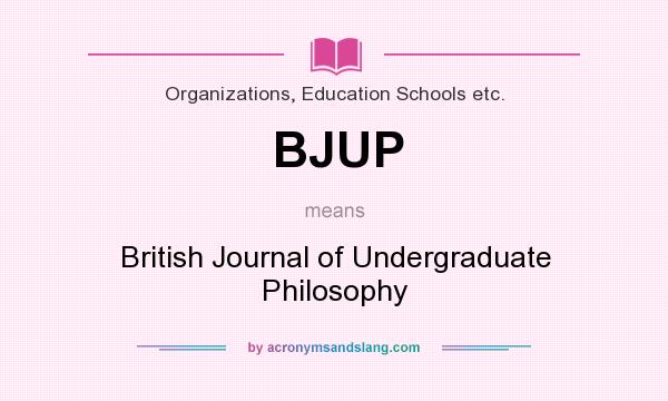 What does BJUP mean? It stands for British Journal of Undergraduate Philosophy