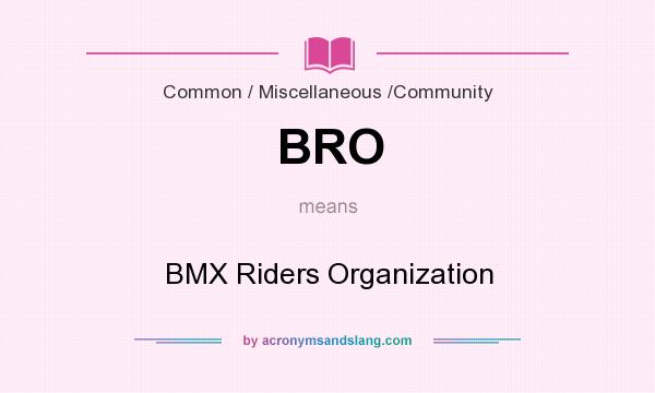 What does BRO mean? It stands for BMX Riders Organization