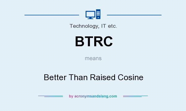What does BTRC mean? It stands for Better Than Raised Cosine