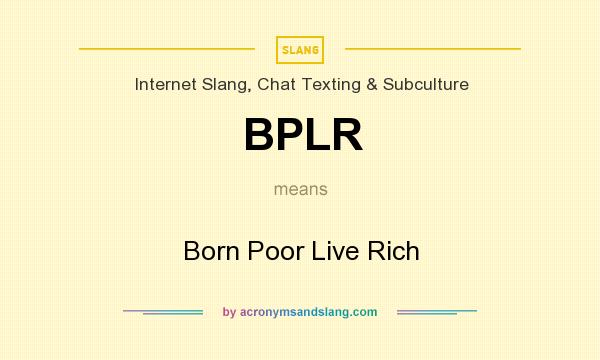 What does BPLR mean? It stands for Born Poor Live Rich