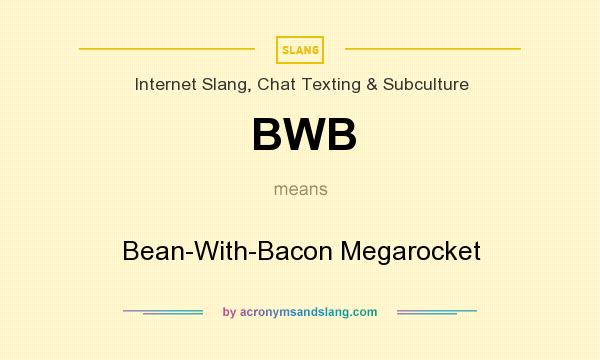 What does BWB mean? It stands for Bean-With-Bacon Megarocket