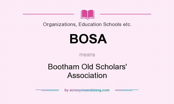 What does BOSA mean? It stands for Bootham Old Scholars` Association