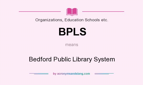 What does BPLS mean? It stands for Bedford Public Library System