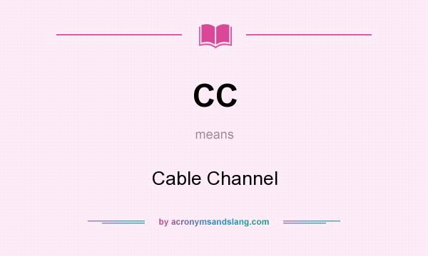 What does CC mean? It stands for Cable Channel