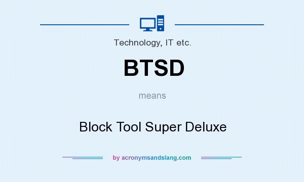 What does BTSD mean? It stands for Block Tool Super Deluxe