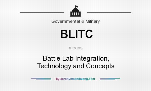 What does BLITC mean? It stands for Battle Lab Integration, Technology and Concepts