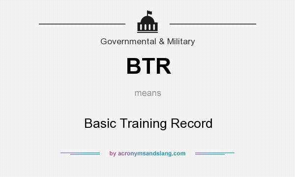 What does BTR mean? It stands for Basic Training Record