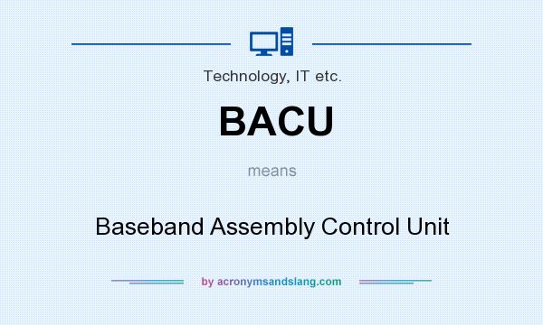What does BACU mean? It stands for Baseband Assembly Control Unit