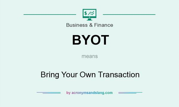 What does BYOT mean? It stands for Bring Your Own Transaction