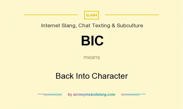 What does BIC mean? It stands for Back Into Character