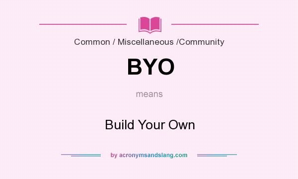What does BYO mean? It stands for Build Your Own