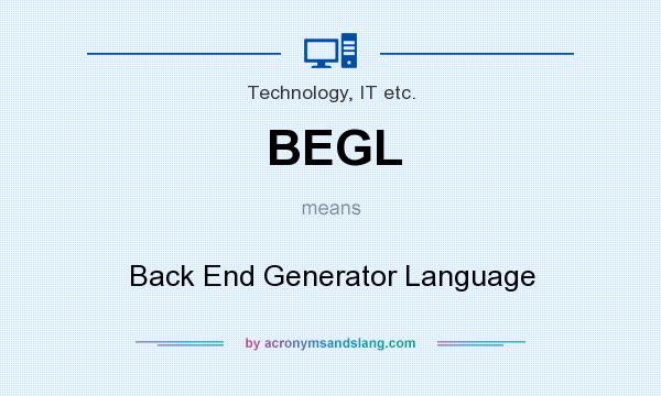 What does BEGL mean? It stands for Back End Generator Language