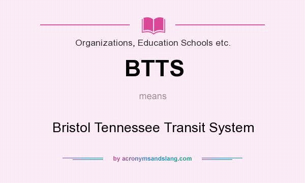 What does BTTS mean? It stands for Bristol Tennessee Transit System