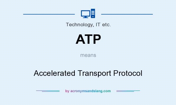 What does ATP mean? It stands for Accelerated Transport Protocol